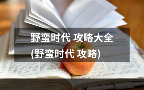 野蛮时代 攻略大全(野蛮时代 攻略)