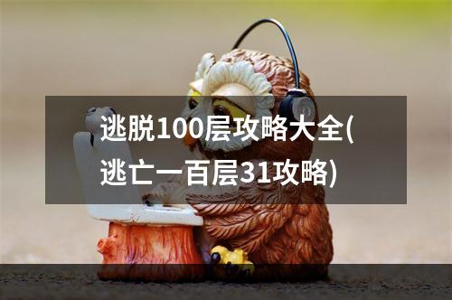 逃脱100层攻略大全(逃亡一百层31攻略)