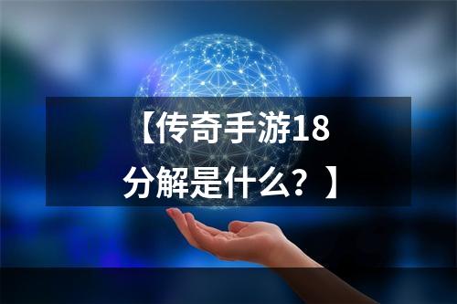 【传奇手游18分解是什么？】