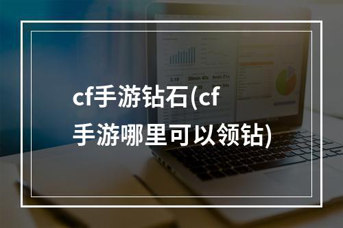 cf手游钻石(cf手游哪里可以领钻)