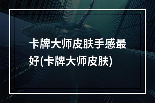 卡牌大师皮肤手感最好(卡牌大师皮肤)