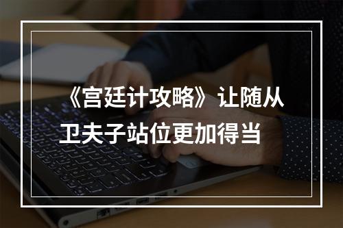 《宫廷计攻略》让随从卫夫子站位更加得当