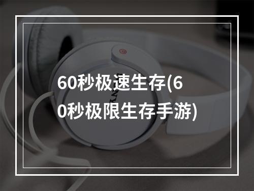 60秒极速生存(60秒极限生存手游)