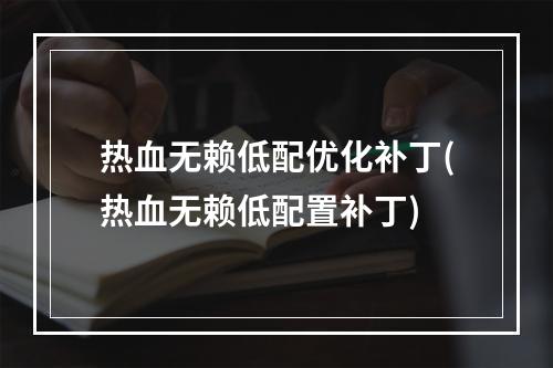 热血无赖低配优化补丁(热血无赖低配置补丁)