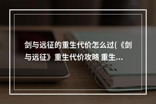 剑与远征的重生代价怎么过(《剑与远征》重生代价攻略 重生代价路线图 剑与远征 )