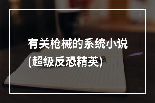 有关枪械的系统小说(超级反恐精英)