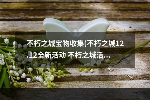 不朽之城宝物收集(不朽之城12.12全新活动 不朽之城活动内容以及奖励)