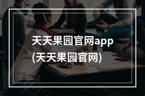 天天果园官网app(天天果园官网)