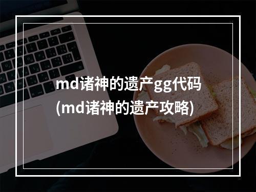 md诸神的遗产gg代码(md诸神的遗产攻略)