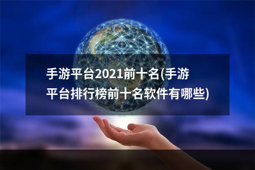 手游平台2021前十名(手游平台排行榜前十名软件有哪些)