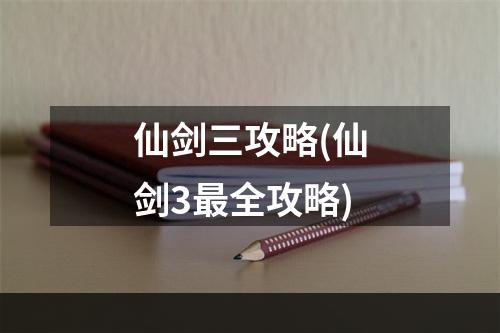 仙剑三攻略(仙剑3最全攻略)