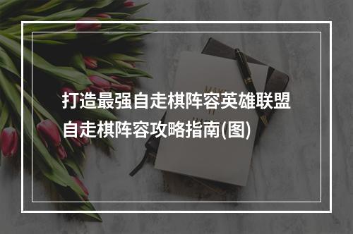 打造最强自走棋阵容英雄联盟自走棋阵容攻略指南(图)