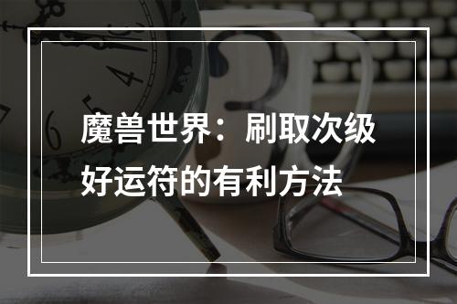 魔兽世界：刷取次级好运符的有利方法