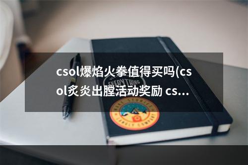 csol爆焰火拳值得买吗(csol炙炎出膛活动奖励 csol爆裂炙炎升级活动)