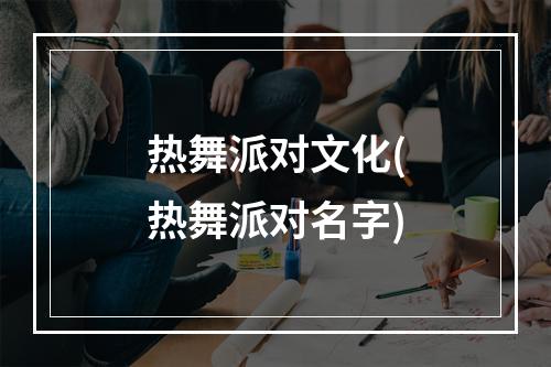 热舞派对文化(热舞派对名字)