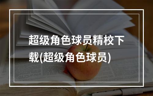 超级角色球员精校下载(超级角色球员)