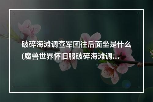 破碎海滩调查军团往后面坐是什么(魔兽世界怀旧服破碎海滩调查军团怎么做 破碎海滩调查军团)