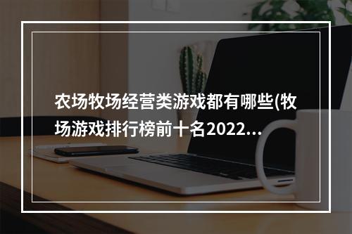 农场牧场经营类游戏都有哪些(牧场游戏排行榜前十名2022 好玩的农场类经营游戏有哪些)