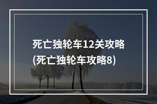 死亡独轮车12关攻略(死亡独轮车攻略8)