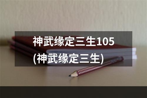 神武缘定三生105(神武缘定三生)