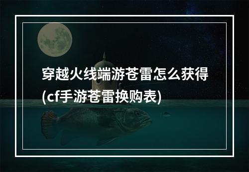 穿越火线端游苍雷怎么获得(cf手游苍雷换购表)