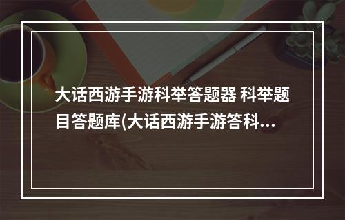 大话西游手游科举答题器 科举题目答题库(大话西游手游答科举答题器)