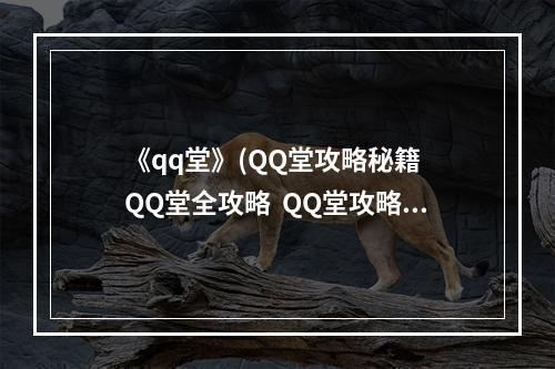 《qq堂》(QQ堂攻略秘籍  QQ堂全攻略  QQ堂攻略专区)