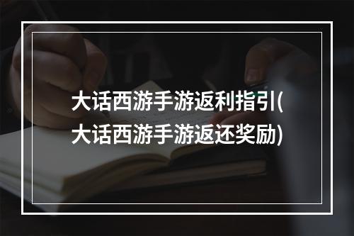 大话西游手游返利指引(大话西游手游返还奖励)