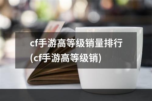 cf手游高等级销量排行(cf手游高等级销)