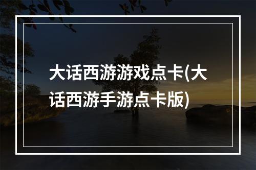 大话西游游戏点卡(大话西游手游点卡版)