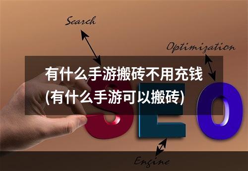 有什么手游搬砖不用充钱(有什么手游可以搬砖)