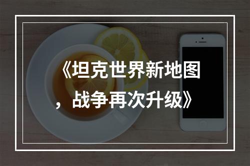 《坦克世界新地图，战争再次升级》