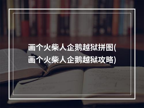 画个火柴人企鹅越狱拼图(画个火柴人企鹅越狱攻略)