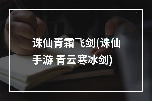 诛仙青霜飞剑(诛仙手游 青云寒冰剑)