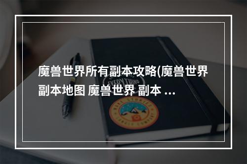 魔兽世界所有副本攻略(魔兽世界副本地图 魔兽世界 副本 位置 详细地图)