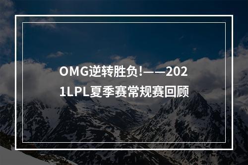 OMG逆转胜负!——2021LPL夏季赛常规赛回顾