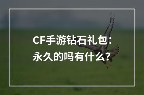 CF手游钻石礼包：永久的吗有什么？