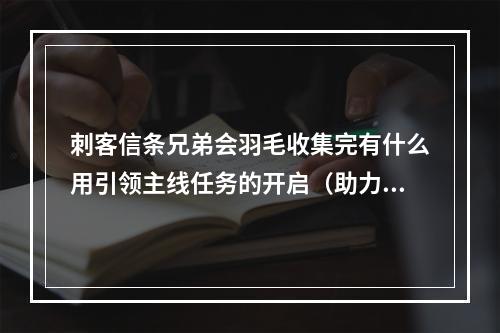 刺客信条兄弟会羽毛收集完有什么用引领主线任务的开启（助力升级） 与特殊场合技能点奖励（增强实力）