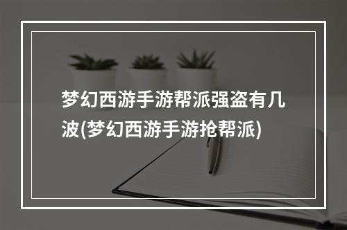 梦幻西游手游帮派强盗有几波(梦幻西游手游抢帮派)