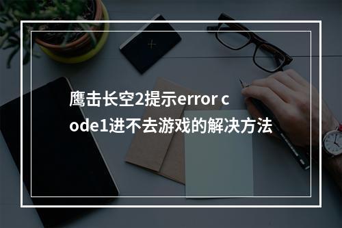 鹰击长空2提示error code1进不去游戏的解决方法