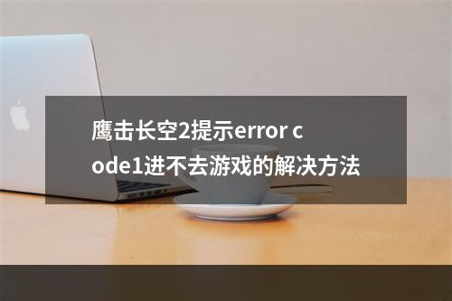 鹰击长空2提示error code1进不去游戏的解决方法