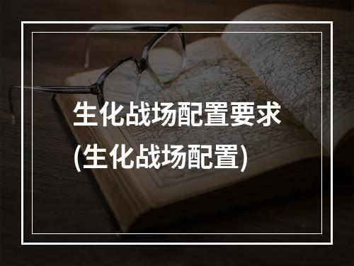 生化战场配置要求(生化战场配置)