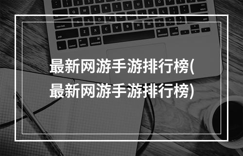 最新网游手游排行榜(最新网游手游排行榜)