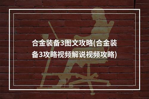 合金装备3图文攻略(合金装备3攻略视频解说视频攻略)