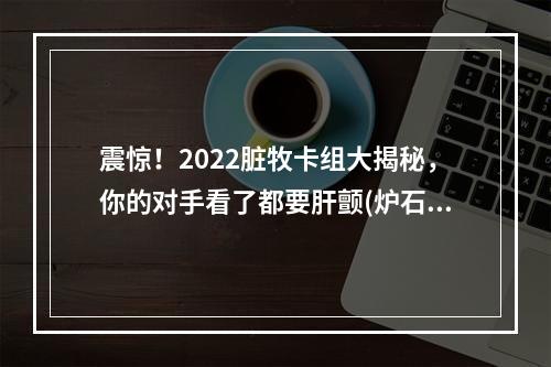 震惊！2022脏牧卡组大揭秘，你的对手看了都要肝颤(炉石传说)