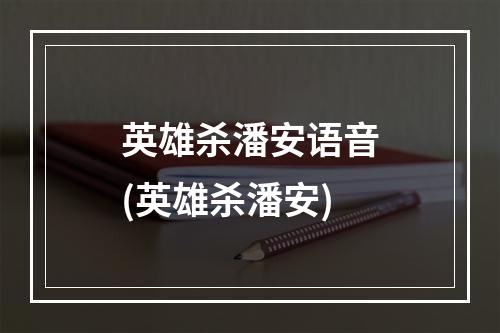 英雄杀潘安语音(英雄杀潘安)