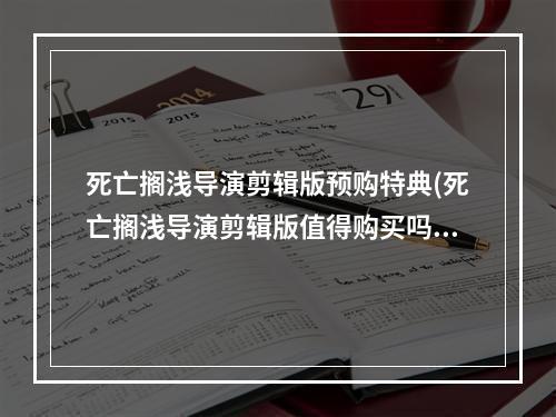 死亡搁浅导演剪辑版预购特典(死亡搁浅导演剪辑版值得购买吗 与原版对比分析)