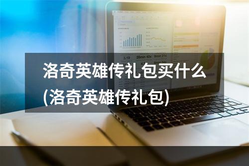 洛奇英雄传礼包买什么(洛奇英雄传礼包)