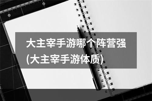 大主宰手游哪个阵营强(大主宰手游体质)