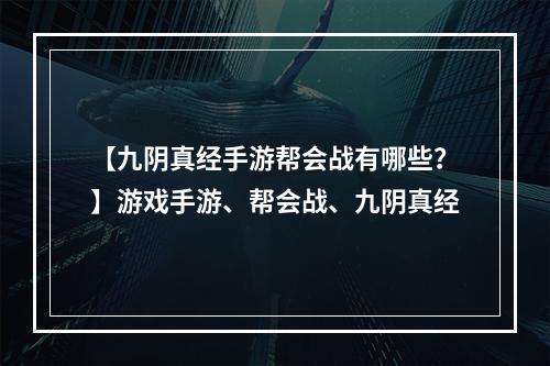 【九阴真经手游帮会战有哪些？】游戏手游、帮会战、九阴真经